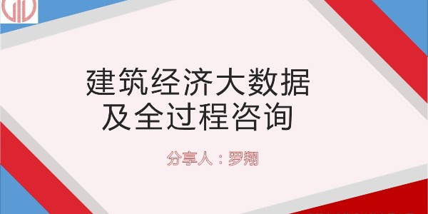 設(shè)計大咖分享會 ——羅翔《建筑經(jīng)濟大數(shù)據(jù)及全過程咨詢》